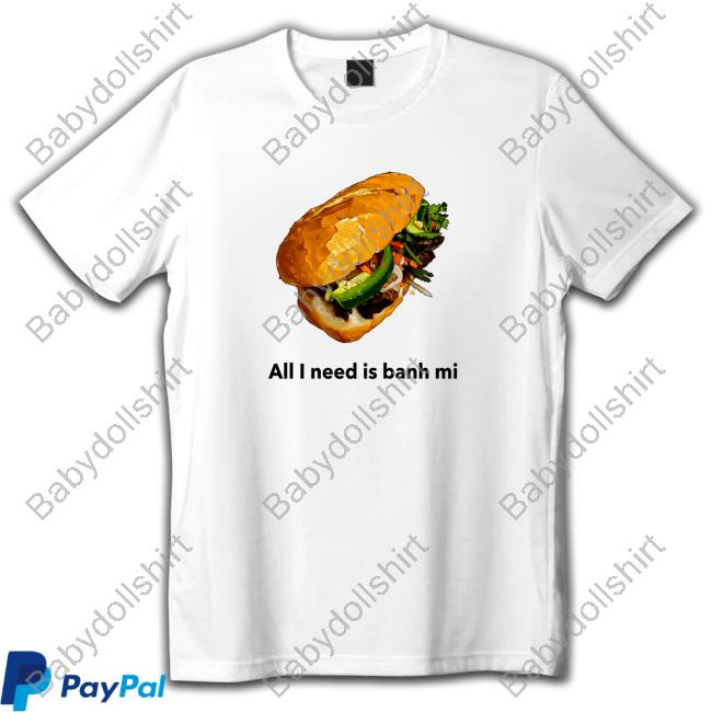 Itadaki Yasu All I Need Is Banh Mi T-Shirts