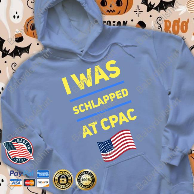 Cpac Merch I Was Schlapped At Cpac Shirts