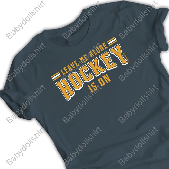 Leave Me Alone Hockey Is On Shirts