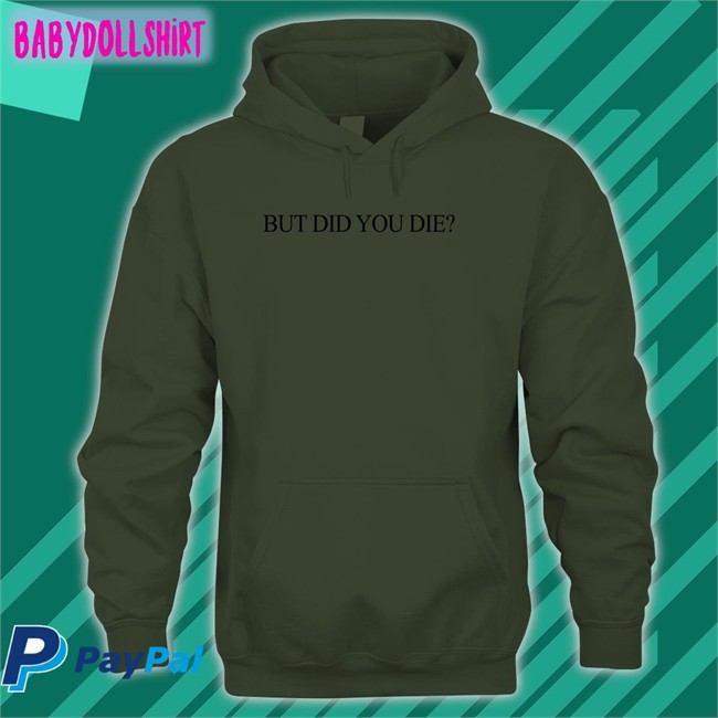 But Did You Die Shirt Shirtsthtgohard Shirts That Go Hard Shirts That Go Hard But Did You Die Tee Shirt Shirtsthtgohard