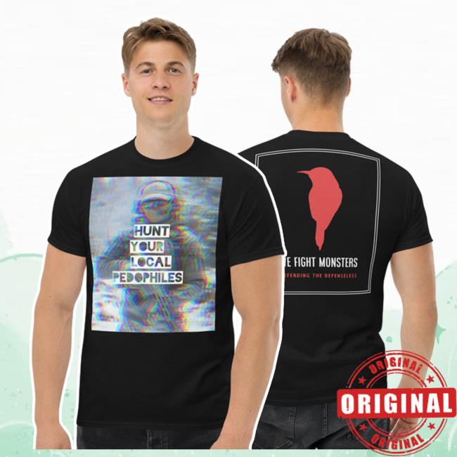 We Fight Monsters - Hunt Your Local Pedophile Tshirt