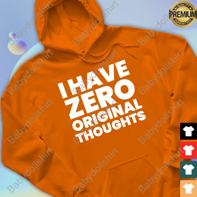 Official I Have Zero Original Thoughts Shirts