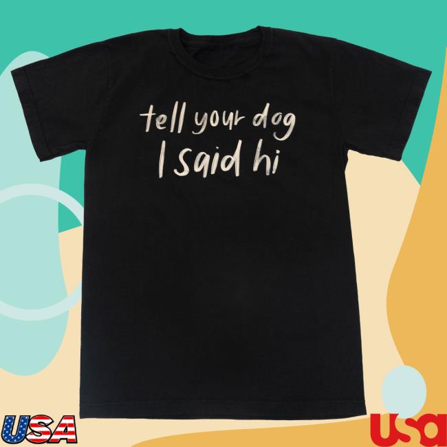 Official We Rate Dogs Merch Store Handwritten New Shirt Tell Your Dog I Said Hi