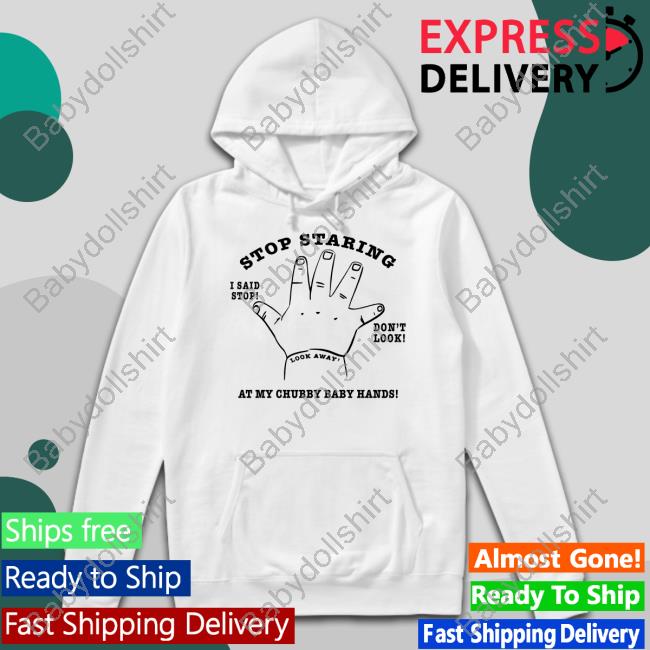 Official Stop Staring At My Chubby Baby Hands Hoodie