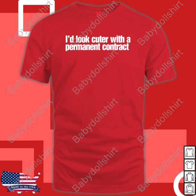 Andrew Sanger I'd Look Cuter With A Permanent Contract T-Shirt