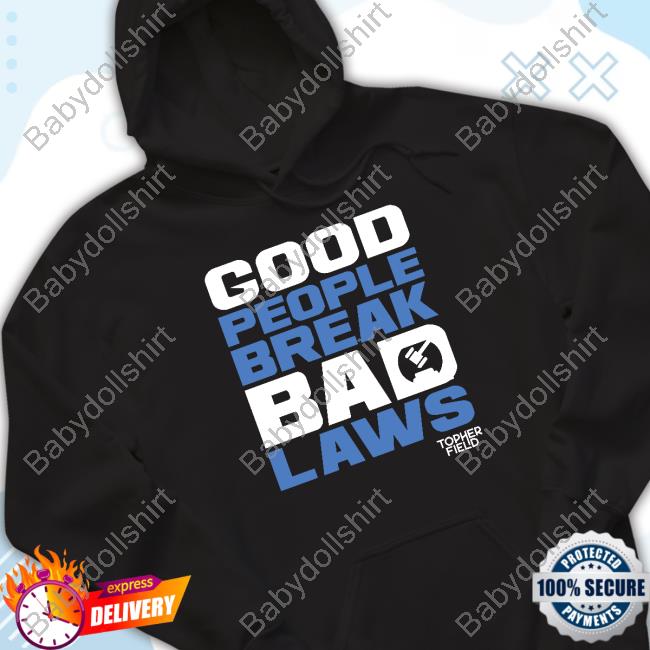 Good People Break Bad Laws Topher Field Sweatshirt