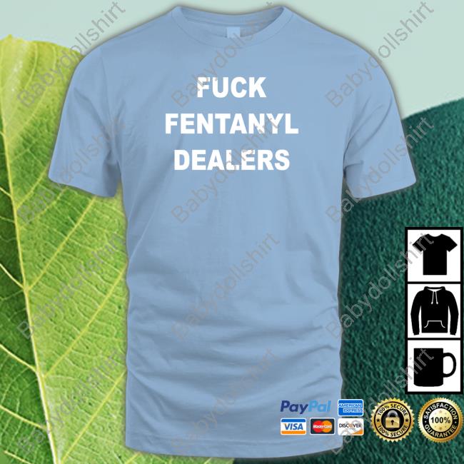 Official Fuck Fentanyl Dealers Shirts