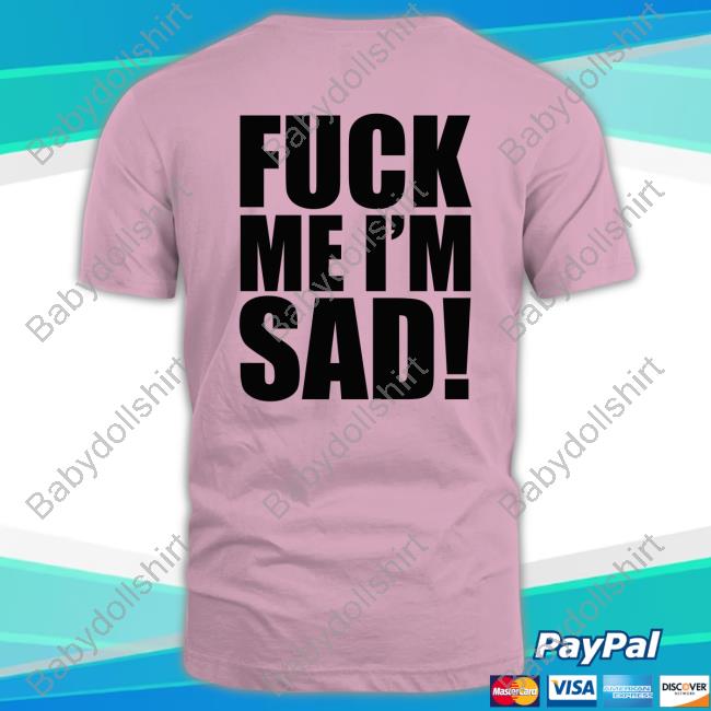 Official Fuck Me I'm Sad Tee