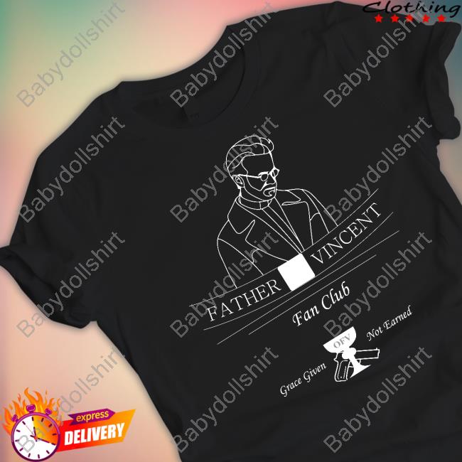 Tristanulloa Father Vincent Fan Club Grace Given Not Eanred Tee
