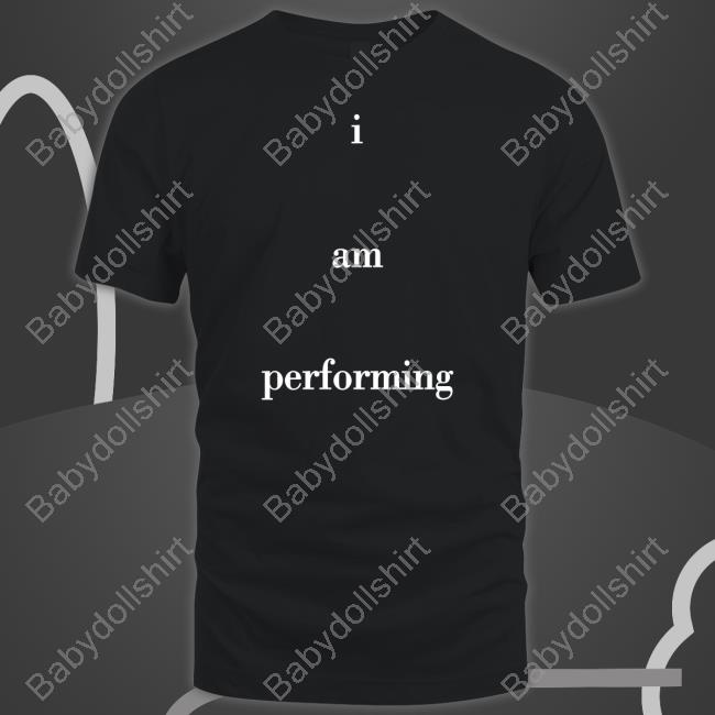 I Am Performing Shirt