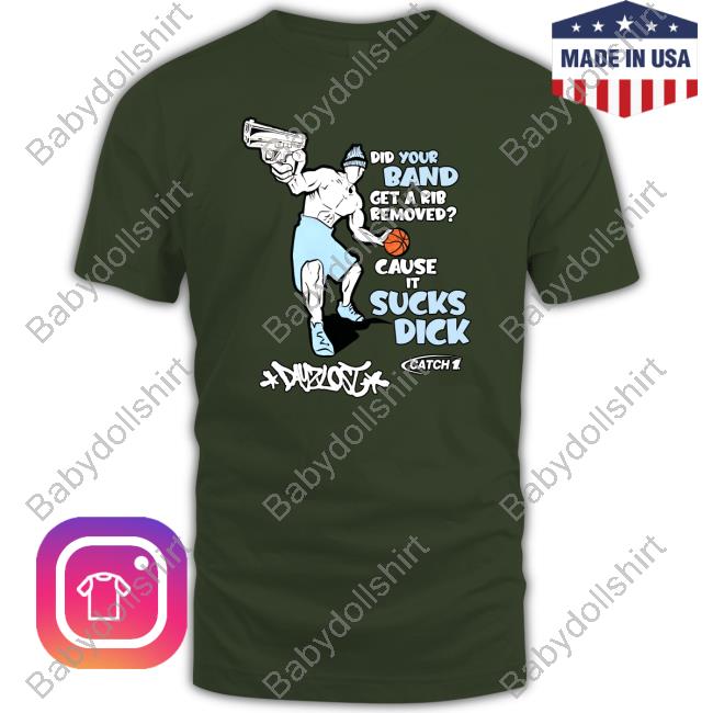 Did Your Band Get A Rib Removed Cause It Sucks Dick Shirts