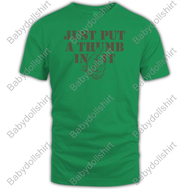 Just Put A Thumb In It T Shirt