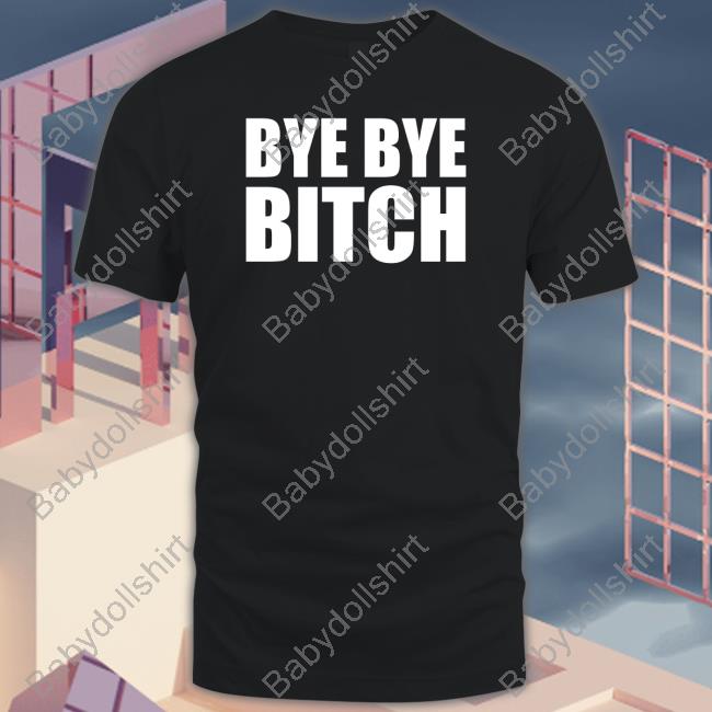 BYE BYE BITCH Shirt
