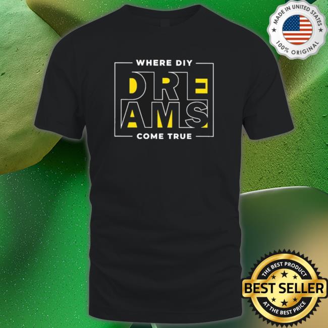 Official Where Diy Dreams Come True Tee