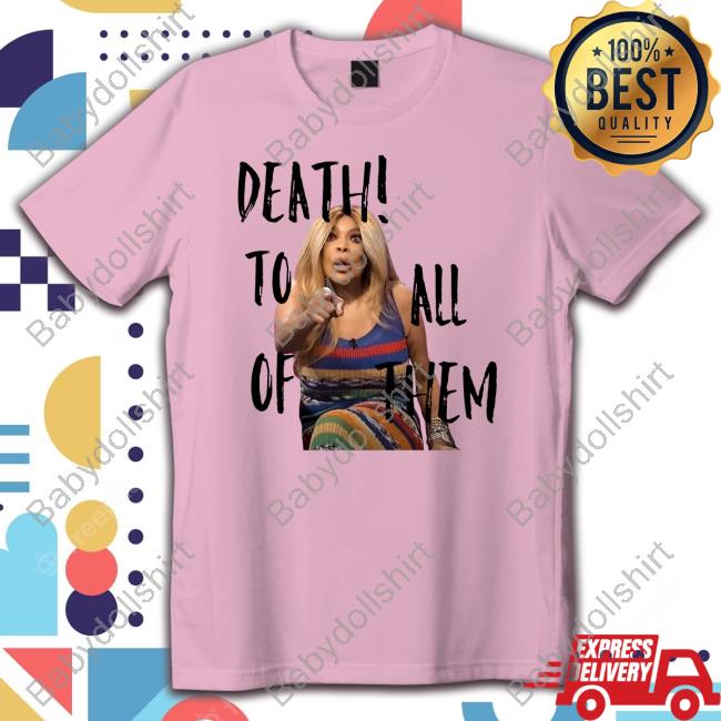 Official Wendy Williams Death To All Of Them Shirts Official H3h3productions Wendy Williams Death To All Of Them T Shirt