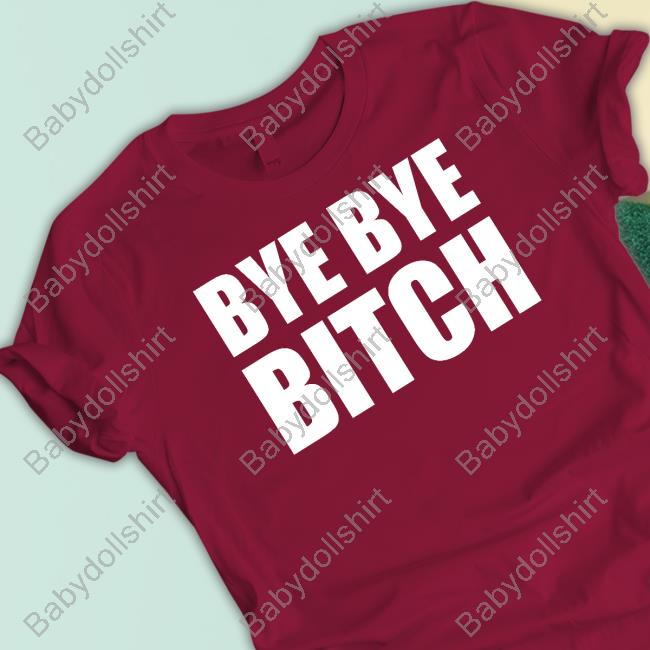 Bye Bye Bitch Tee Shirt