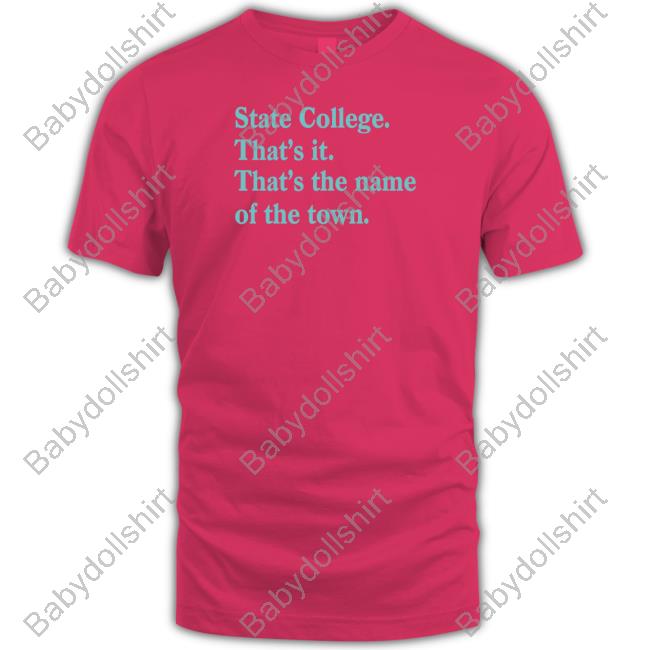 Rediscover State College State College That's it That's the name of the town Shirts