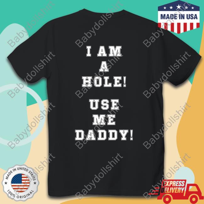 I Am A Hole Use Me Daddy Tee