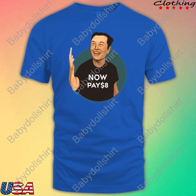 Elon Musk Now Pay $8 Shirt