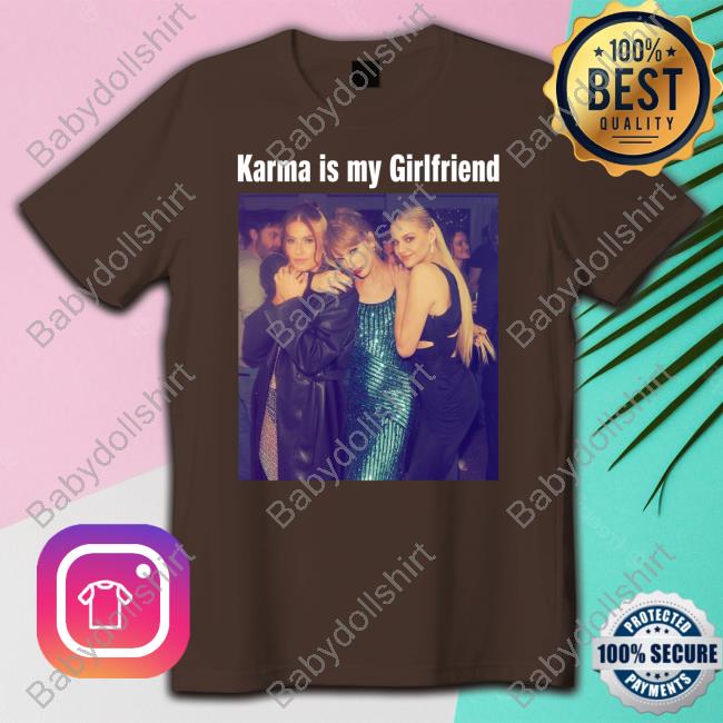 Karma Is My Girlfriend Taylor Swift With Kelsea Ballerini And Fletcher Shirts