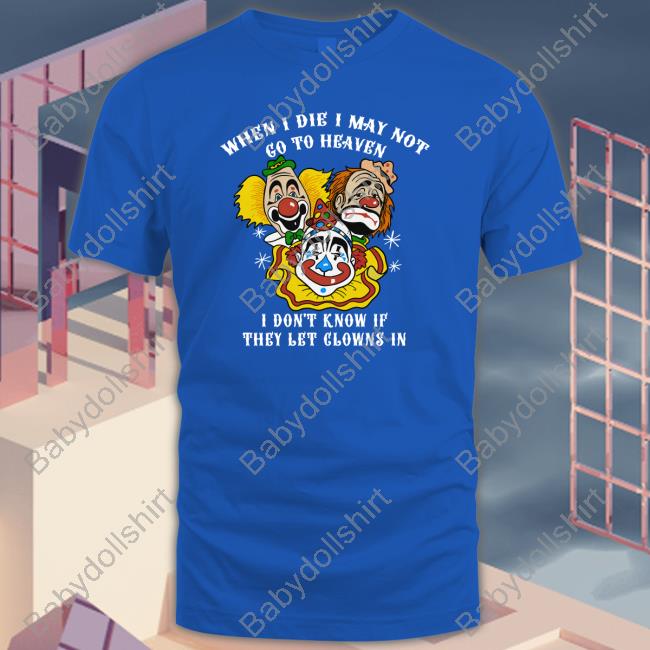 Official When I Die I May Not Go To Heaven, I Don't Know If They Let Clowns In T-Shirt