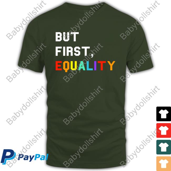 Official But First, Equality Shirt New
