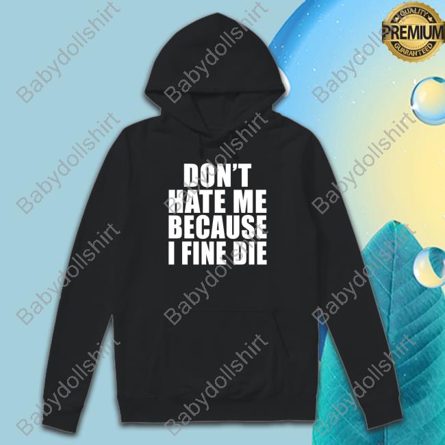 Elozonam1 Don't Hate Me Because I Fine Die Sweatshirt