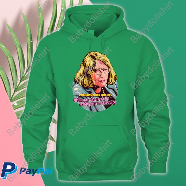Commissioner Holmes Woman Who Is Done With Your Mediocrity Shirt